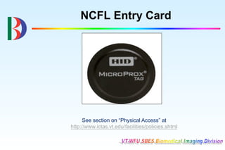 NCFL Entry Card




      See section on “Physical Access” at
http://www.ictas.vt.edu/facilities/policies.shtml
 