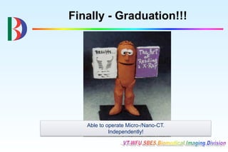 Finally - Graduation!!!




   Able to operate Micro-/Nano-CT.
            Independently!
 