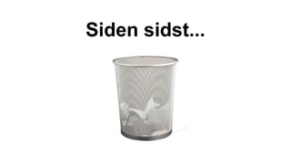 Siden sidst...
 