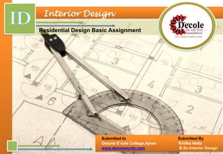 Interior Design 
Residential Design Basic Assignment 
Submitted to Submitted By 
Dezyne E’cole College,AjmerKritika Heda 
www.dezyneecole.comB.Sc-Interior Design  