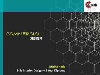 COMMERCIAL
DESIGN
Kritika Heda
B.Sc Interior Design + 2 Year Diploma
 