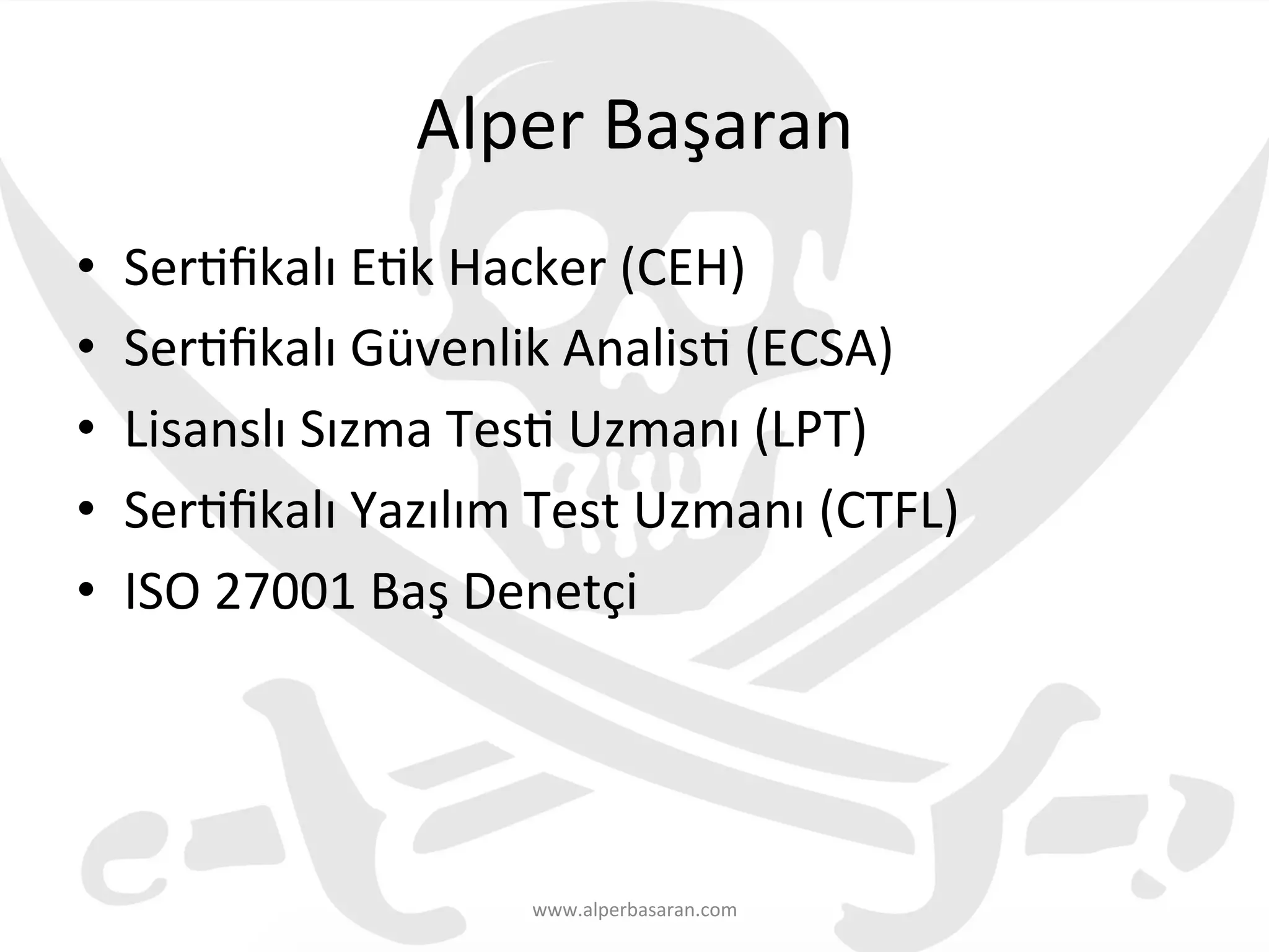 Alper	
  Başaran	
  
•  Ser3ﬁkalı	
  E3k	
  Hacker	
  (CEH)	
  
•  Ser3ﬁkalı	
  Güvenlik	
  Analis3	
  (ECSA)	
  
•  Lisanslı	
  Sızma	
  Tes3	
  Uzmanı	
  (LPT)	
  
•  Ser3ﬁkalı	
  Yazılım	
  Test	
  Uzmanı	
  (CTFL)	
  
•  ISO	
  27001	
  Baş	
  Denetçi	
  	
  
www.alperbasaran.com	
  
 