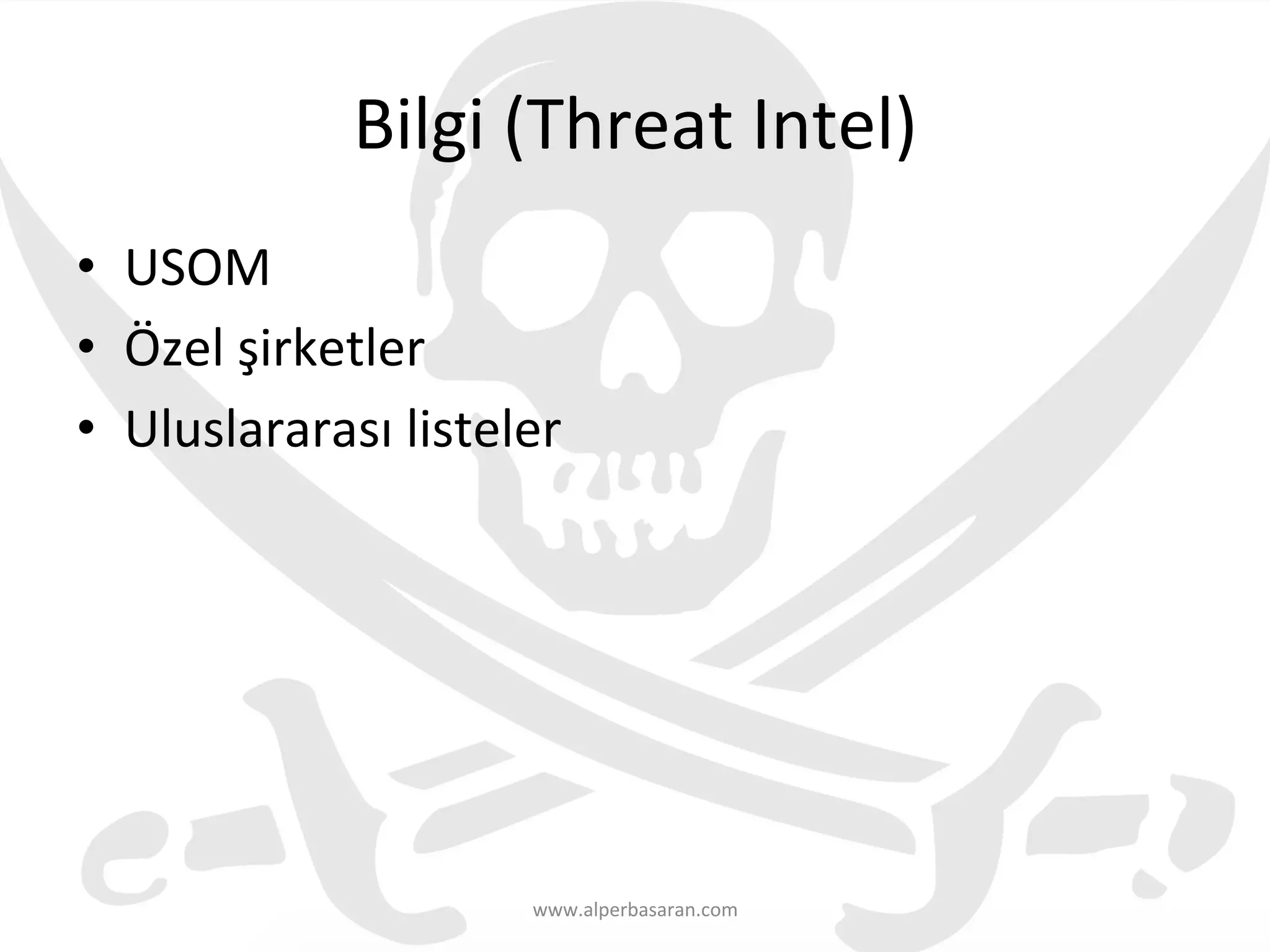 Bilgi	
  (Threat	
  Intel)	
  
•  USOM	
  
•  Özel	
  şirketler	
  
•  Uluslararası	
  listeler	
  
www.alperbasaran.com	
  
 