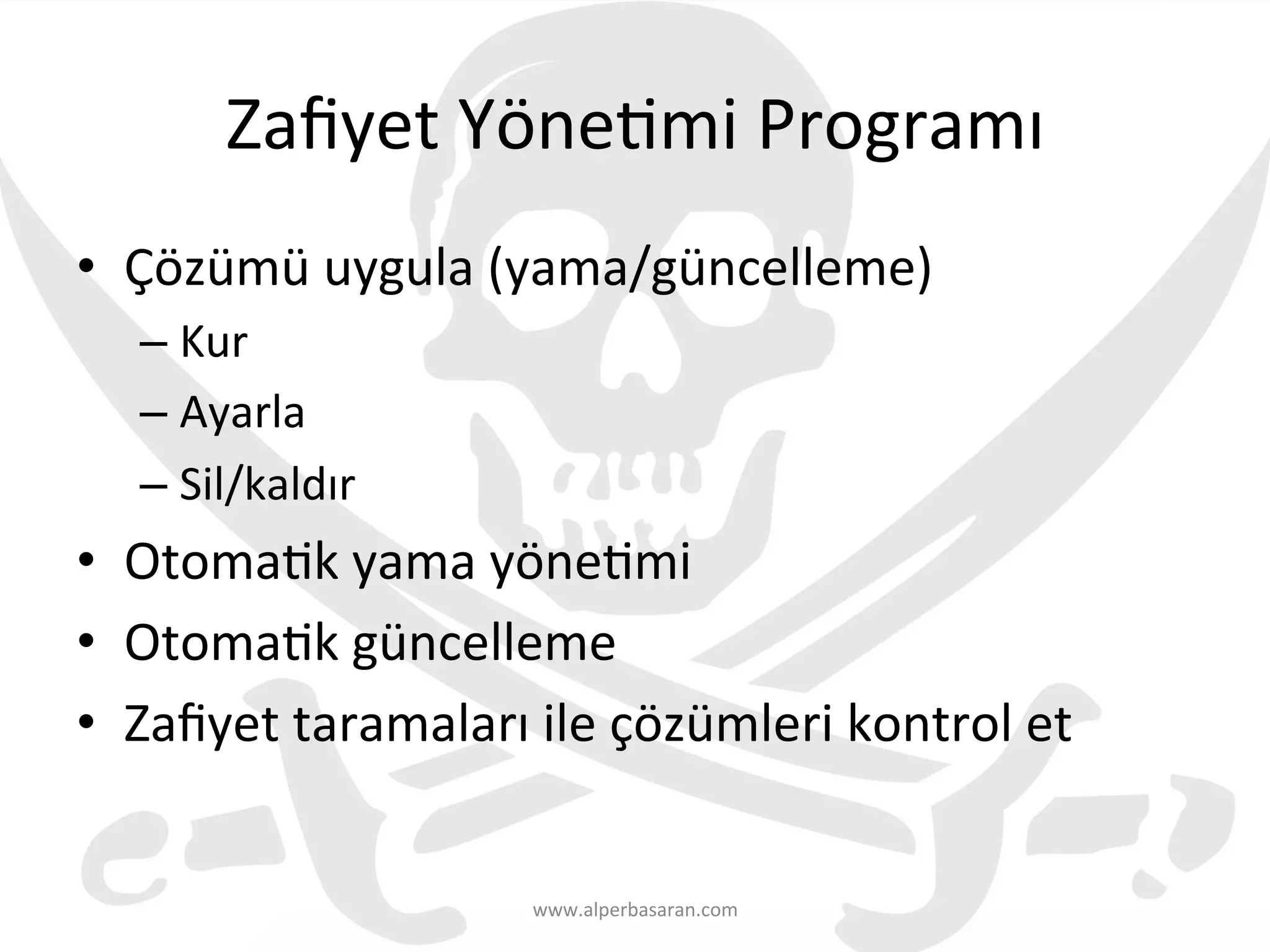 Zaﬁyet	
  Yöne3mi	
  Programı	
  
•  Çözümü	
  uygula	
  (yama/güncelleme)	
  
– Kur	
  
– Ayarla	
  
– Sil/kaldır	
  
•  Otoma3k	
  yama	
  yöne3mi	
  
•  Otoma3k	
  güncelleme	
  
•  Zaﬁyet	
  taramaları	
  ile	
  çözümleri	
  kontrol	
  et	
  
www.alperbasaran.com	
  
 