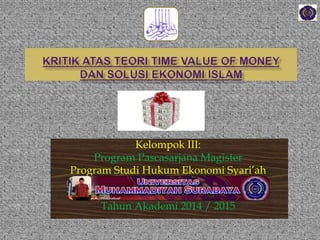 Kelompok III: 
Program Pascasarjana Magister 
Program Studi Hukum Ekonomi Syari’ah 
Universitas Muhammadiyah Surabaya 
Tahun Akademi 2014 / 2015 
1 
 