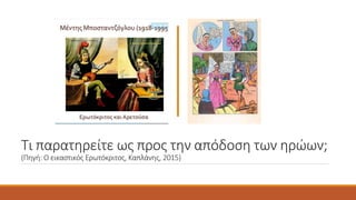 Τι παρατηρείτε ως προς την απόδοση των ηρώων;
(Πηγή: Ο εικαστικός Ερωτόκριτος, Καπλάνης, 2015)
 