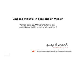 Umgang mit Kritik in den sozialen Medien

     Vortrag beim 33. Mittelstandsforum der
    Handelskammer Hamburg am 5. Juni 2012
 