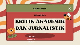 Dra. Emi
Agustina,
M.Hum
KRITIK SASTRA
KELOMPOK 6
 