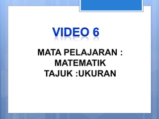 MATA PELAJARAN :
MATEMATIK
TAJUK :UKURAN
 