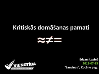 Kritiskās domāšanas pamati
Edgars Lapiņš
2013-07-13
"Lauviņas", Kocēnu pag.
 