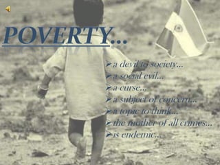 a devil to society…
a social evil…
a curse…
a subject of concern…
a topic to think…
the mother of all crimes…
is endemic…
 