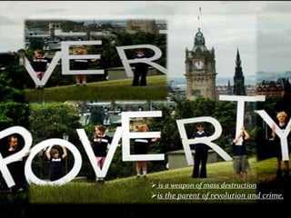 is the parent of revolution and crime.
 is a weapon of mass destruction
 