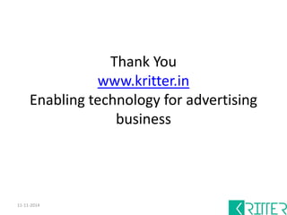 Kritter Pricing 
Product Pricing: One-time price for a life-time license 
• Business training and handover 
• Technical training and handover - Documentation 
30 days: Acceptance period – Free 
30 days: Warranty period - Free 
Services: Charged on time spent 
• White labeling the product 
• Integrating the product with existing technology 
• Customizing client’s business model into the product 
Maintenance: 
• Reactive Maintenance: Send an email to Kritter support and pay hourly charges for debugging (In case of client 
having an existing technology team, wanting to manage tech operations) 
• Proactive Maintenance: Monthly fixed charges to manage 24/7 tech operations and debugging of the software (In 
case of client having no technology team, wanting to outsource full tech operations 
Enhancements: 
• Enhance patch: Kritter will keep releasing patches to enhance its software and will notify the customer of the new 
features. Customer can pay a one time patch update price to acquire new features 
• Enhancer retainer: Post delivery if the customer is looking at regular enhancement of the software. A pod will be 
built within Kritter to manage the road map of all developments, having a product manager, project manager, and 
engineers (based on work load). Patches included 
 