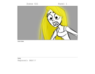 Scene 021 Panel 1
Action Notes
Dialog
Rapunzel: DAD!!!
 