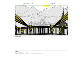 Scene 038 Panel 1
Action Notes
Dialog
RAPUNZEL: (breathing shakily)
 