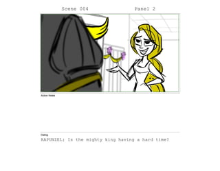 Scene 004 Panel 2
Action Notes
Dialog
RAPUNZEL: Is the mighty king having a hard time?
 