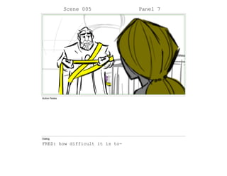 Scene 005 Panel 7
Action Notes
Dialog
FRED: how difficult it is to-
 
