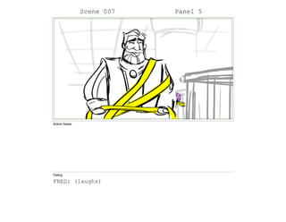Scene 007 Panel 5
Action Notes
Dialog
FRED: (laughs)
 