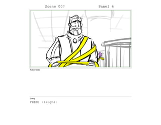 Scene 007 Panel 6
Action Notes
Dialog
FRED: (laughs)
 