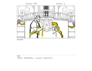 Scene 008 Panel 2
Action Notes
Dialog
FRED/ RAPUNZEL: (laugh together)
 