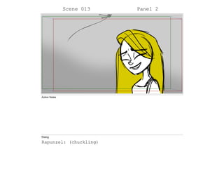 Scene 013 Panel 2
Action Notes
Dialog
Rapunzel: (chuckling)
 