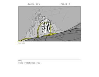 Scene 016 Panel 8
Action Notes
Dialog
KING FREDERIC: you-
 