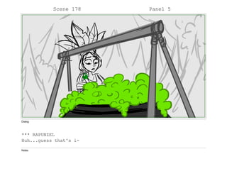 Scene 178 Panel 5
Dialog
*** RAPUNZEL
Huh...guess that's i-
Notes
 