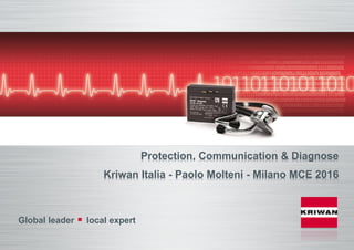 Protection, Communication & Diagnose
Kriwan Italia - Paolo Molteni - Milano MCE 2016
Global leader local expert
 