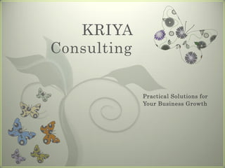 KRIYA
Consulting


             Practical Solutions for
             Your Business Growth
 