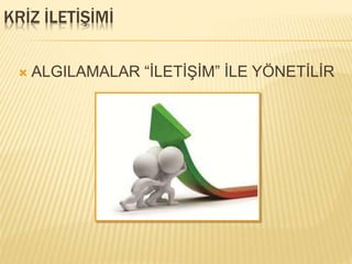 KRİZ İLETİŞİMİ
 ALGILAMALAR “İLETİŞİM” İLE YÖNETİLİR
 
