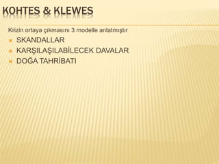 KOHTES & KLEWES
Krizin ortaya çıkmasını 3 modelle anlatmıştır
 SKANDALLAR
 KARŞILAŞILABİLECEK DAVALAR
 DOĞA TAHRİBATI
 