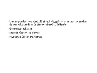 • Üپ planlama ve kontrolü sürecinde, gelişim aşamaları açısından
üç ayrı yaklaşımdan söz etmek mümkündür.Bunlar ;
• Geleneksel Yaklaşım
• Merkezi Üپ Planlaması
• Hiyerarşik Üپ Planlaması
5
 