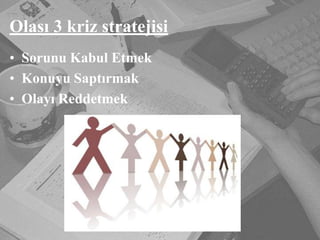 Olası 3 kriz stratejisiSorunu Kabul EtmekKonuyu SaptırmakOlayı Reddetmek