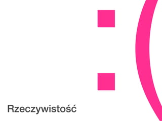 Rzeczywistość
                :(
 
