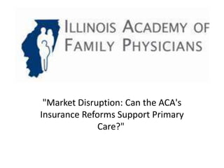 "Market Disruption: Can the ACA's
Insurance Reforms Support Primary
              Care?"
 