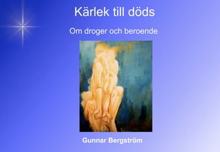 Kärlek till döds
Om droger och beroende
Gunnar Bergström
 