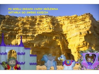 PO WIELU DNIACH JAZDY KRÓLEWNA DOTARŁA DO SWEGO KSIĘCIA. 
