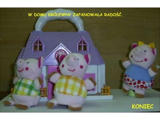 W DOMU KRÓLEWNY ZAPANOWAŁA RADOŚĆ.  KONIEC 