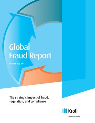 Global
Fraud Report
Issue 13 May 2011




The strategic impact of fraud,
regulation, and compliance



                                 An Altegrity Company
 