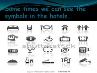 Some times we can see the
symbols in the hotels…

 