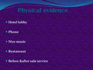 Physical evidence
 Hotel lobby
 Phone

 Nice music
 Restaurant
 Before &after sale service

 