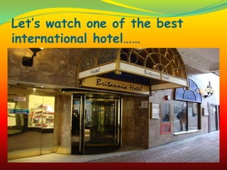 Let’s watch one of the best
international hotel……

 