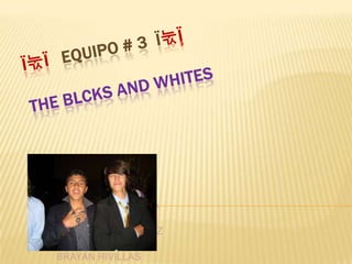 Ї눇ї   EQUIPO # 3  ї눇ї̹TheBlcks and whites INTEGRANTES: YONEIDER MONOTYA CARLOS RAMIREZ JUAN DIEGO RAMIREZ DANVWER PINEDA BRAYAN RIVILLAS 