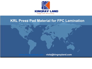 KRL Press Pad Material for FPC Lamination
www.kingrayland.com viola@kingrayland.com
 
