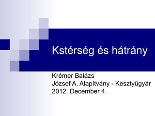 Kstérség és hátrány

Krémer Balázs
József A. Alapítvány - Kesztyűgyár
2012. December 4.
 