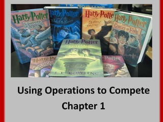 Using Operations to Compete
Chapter 1
 