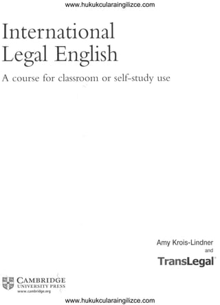 International
Legal English
A course for classroom or self-study use
AmyKrois-Lindner
and
nsLegal@
, {
:~~"'" CAMBRIDGE
~~, ' UNIVERSITY PRESS
" ),
www.cambridge.org "
www.hukukcularaingilizce.com
www.hukukcularaingilizce.com
 