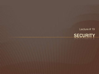 Lecture # 19

SECURITY
 