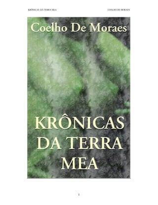 KRÔNICAS DA TERRA MEA       COELHO DE MORAES




                        1
 