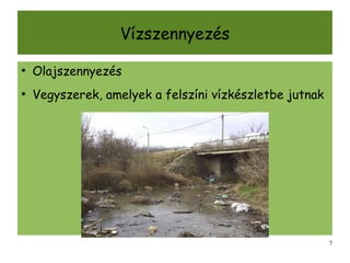 Vízszennyezés

●
    Olajszennyezés
●
    Vegyszerek, amelyek a felszíni vízkészletbe jutnak




                                                         7
 